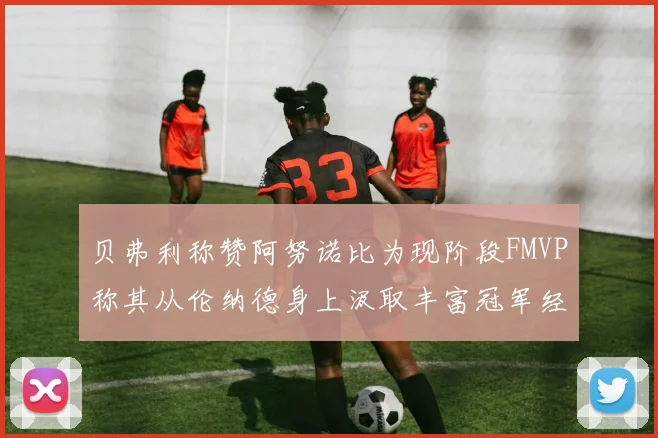 贝弗利称赞阿努诺比为现阶段FMVP称其从伦纳德身上汲取丰富冠军经验