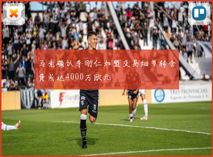 马竞确认李刚仁加盟交易细节转会费或达4000万欧元